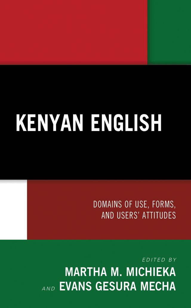Kenyan English by Ann Hildah Gatakaa Kinyua, Benard Omenge Nyatuka, Daniel Nyongesa Khaemba, Eucabeth Ong’au-Mong’are, Evans Gesura Mecha, Joshua M. Itumo, Leonora Anyango, Martha M. Michieka, Martin C. Njoroge, Nicholas Anyuor, Omukule Emojong, Peter N. Mose, Peter Nyansera Otieno, Reuben Kigame, Sarah Marjie
