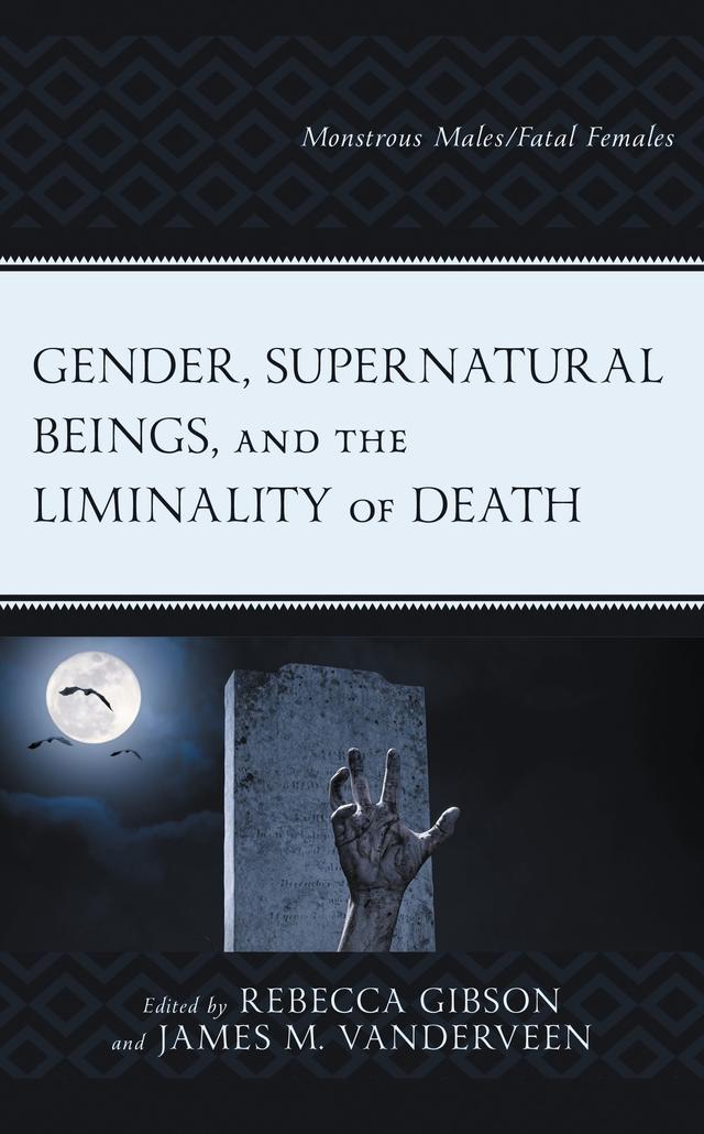 Gender, Supernatural Beings, and the Liminality of Death by Agustín Fuentes, Alexander Claman, Amy Nichols-Belo, Bethan Michael-Fox, Chelsi Slotten, Devorah Snively, F.C. Fenton, Gillian Wittstock, Holly Walters, James M. VanderVeen, Lev Nikulin, Matt Coward-Gibbs, Rebecca Gibson, Sarah Stang, Victor Hernández-Santaolalla