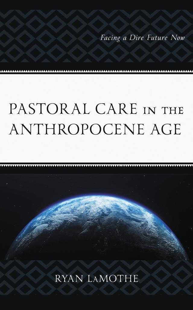 Pastoral Care in the Anthropocene Age by Ryan LaMothe