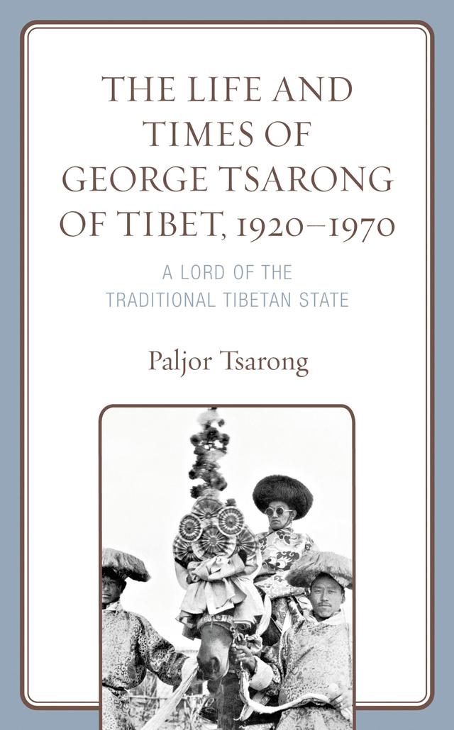The Life and Times of George Tsarong of Tibet, 1920–1970 by Paljor Tsarong