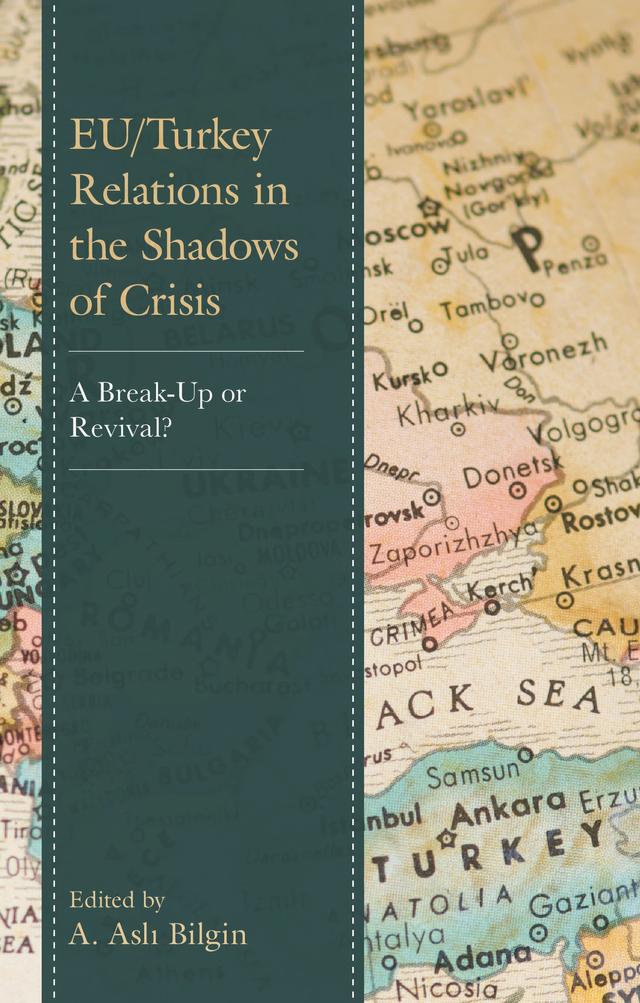EU/Turkey Relations in the Shadows of Crisis by A. Asli Bilgin, Asli Emine Çomu, Asli Ilgit, Ayse Duygu Tanriverdi, Catherine Macmillan, Fatmanur Kaçar Asci, Fulya Memisoglu, Gizem Aksit Ergen, Gökçe Yigit, Harun Arikan, H. Mahir Fisunoglu, Marella Bodur Ün, Pierluigi Simone, Rana Izci Connelly, Tugçe Kelleci