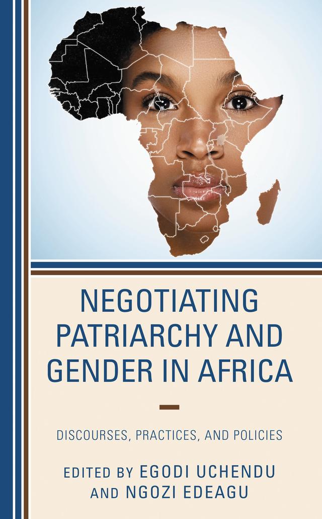 Negotiating Patriarchy and Gender in Africa by Ali Zamanpour, April Petillo, Catherine Cymone Fourshey, Christiana Smyrilli, Claudia Berger, Egodi Uchendu, Elias Muindi, Elsabé Boshoff, Emaeyak Peter Sylvanus, Ezinne M. Ezepue, G. Nokukhanya Ndhlovu, Hannah Muzee, Jane Eggers, Joyce Agofure, Joyce Bayande M. Endeley, Louise du Toit, Marla L. Jaksch, Ngozi Edeagu, Nneoma Onwuegbuchi, Nyasha Mlambo, Olawale Isaac Yemisi, Paula Tavrow, Pius T. Tanga, Raheem Oluwafunminiyi, Samuel O. Okafor, Sixtus Kennedy Otieno, Tasara Muguti, Valerie Delali Adjoh-Davoh, Victor Chidubem Iwuoha