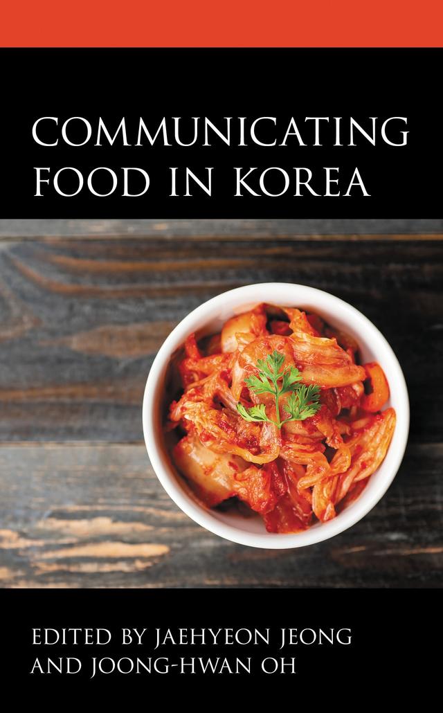 Communicating Food in Korea by Byeong-Seon Yoon, Chaisung Lim, Dong-Yeob Kim, Eun-Jin Lee, Hak-Seon Kim, Haney Choi, Hee Sun Jeong, Hong Sik Cho, Hye Won Chung, Hyunseo Park, Jaehyeon Jeong, Jeehee Kim, Jee Hye Lee, Ji-Yun Hwang, Joong-Hwan Oh, Joung-Min Son, Nami Joo, Namsoo Chang, Seungsook Moon, Sohyon Yi, Wonkyu Song, Youngil Park, Youngmin Lee