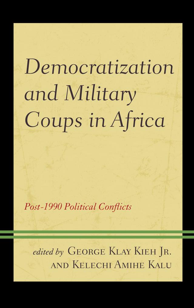 Democratization and Military Coups in Africa by Boubacar N'Diaye, Daniel Eizenga, George Klay Kieh Jr., George Klay Kieh,Jr., Henry Kam Kah, Kelechi A. Kalu, Mailabari Bitrus Nuhu, Umar Salman Kamara, Zeyad el Nabolsy