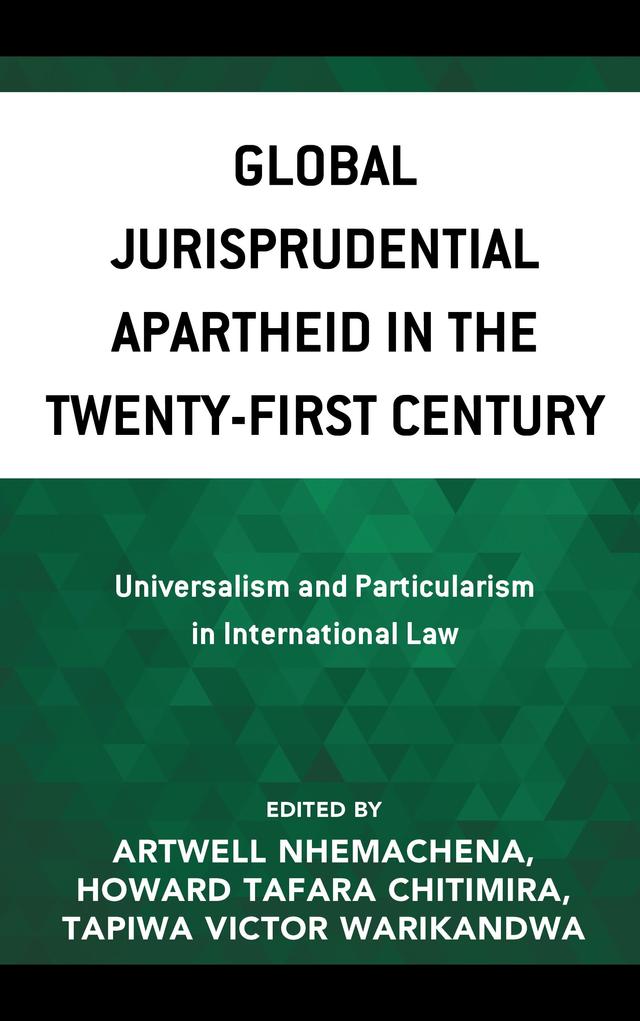 Global Jurisprudential Apartheid in the Twenty-First Century by Artwell Nhemachena, Brighton Nyagadza, Clemence Rusenga, Clever Mapaure, Clifford Kendrick Hlatywayo, Dunia Prince Zongwe, Eric Omo Enakireru, Fritz Nghiishililwa, Howard Tafara Chitimira, Itai Kabonga, Job Shipululo Amupanda, Julius Cosmas, Kingsley Anya Anya, Lekunze Joseph Nembo, Liina Kalili, Lizazi Eugene Libebe, Luvhengo Usapfa, Masake Pilisano Harris, Ndatega Asheela-Shikalepo, Oyesola Animashaun, Promise Machingo Hlungwani, Samuel Kwesi Amoo, Tapiwa Victor Warikandwa
