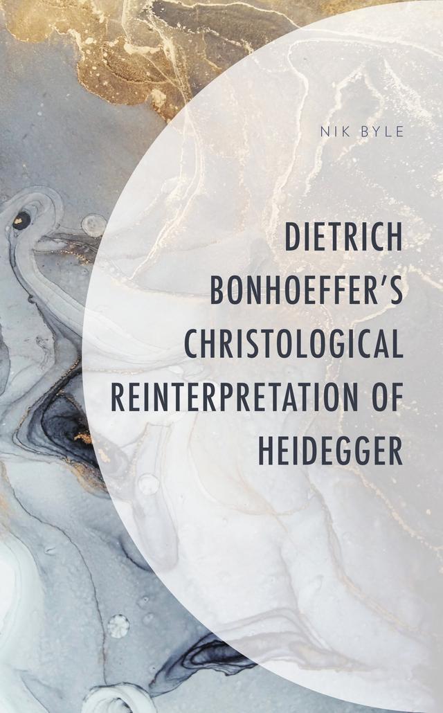Dietrich Bonhoeffer's Christological Reinterpretation of Heidegger by Nik Byle