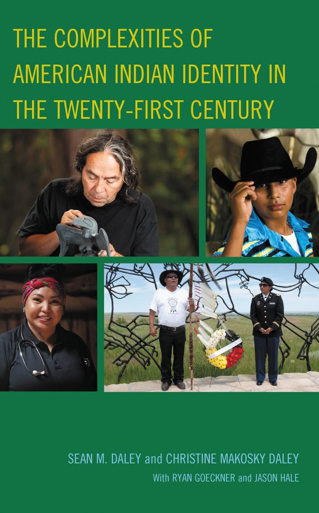 The Complexities of American Indian Identity in the Twenty-First Century by Christine  Makosky Daley, Jason Hale, Ryan Goeckner, Sean M. Daley