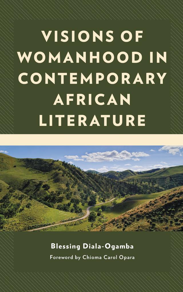 Visions of Womanhood in Contemporary African Literature by Blessing Diala-Ogamba, Chioma Carol Opara