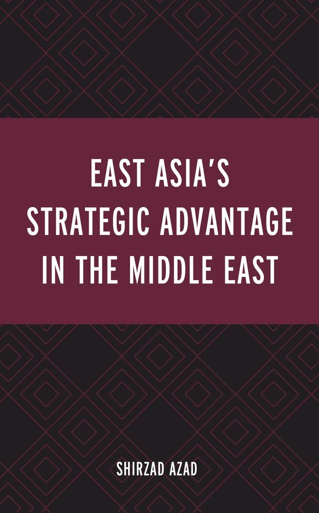 East Asia’s Strategic Advantage in the Middle East by Shirzad Azad