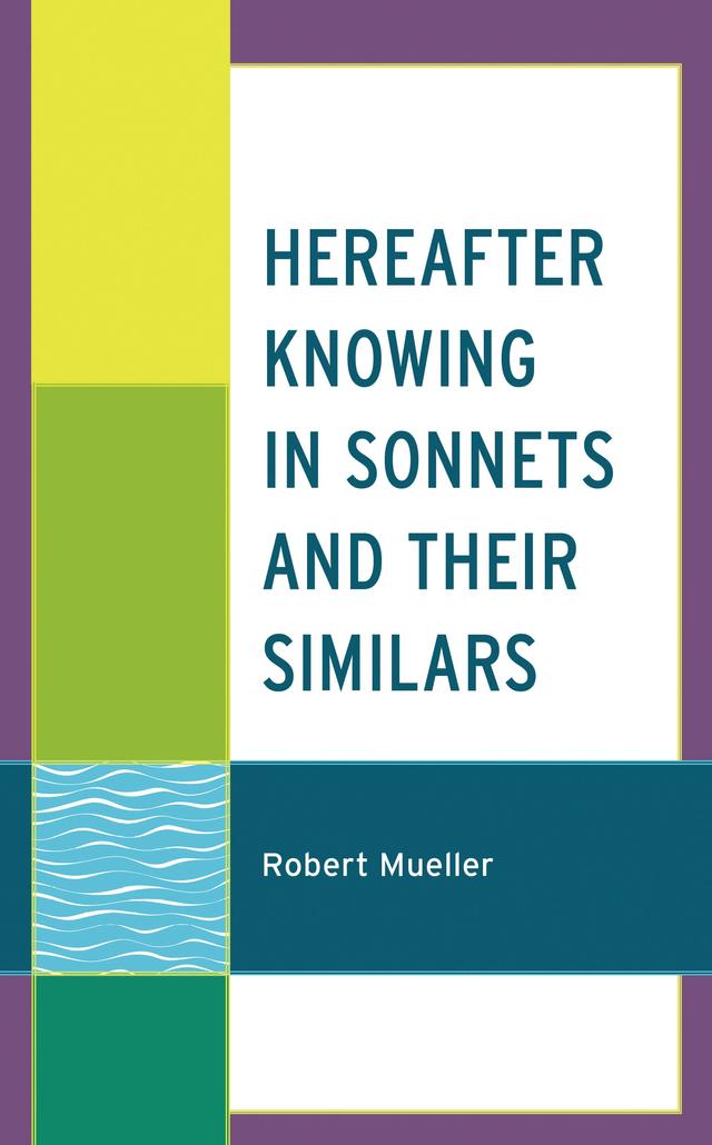 Hereafter Knowing in Sonnets and Their Similars by Robert Mueller
