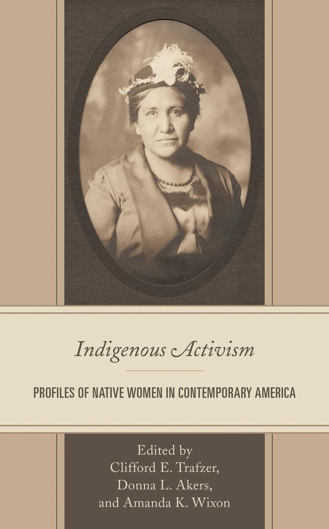 Indigenous Activism by Amanda Wixon, Benjamin Jenkins, Cliff Trafzer, Daniel Archuleta, Daniel Stahl-Kovell, Donna L. Akers, Elvia Rodriguez, Jeffrey Allen Smith, Joshua Thunder Little, Julia Coates, Michael Seager, Michelle Lorimer, Renae M. Bredin, Richard A. Hanks, Shannon Smith, Susan Wood, Theodor Gordon, Thomas Long, Vera Parham