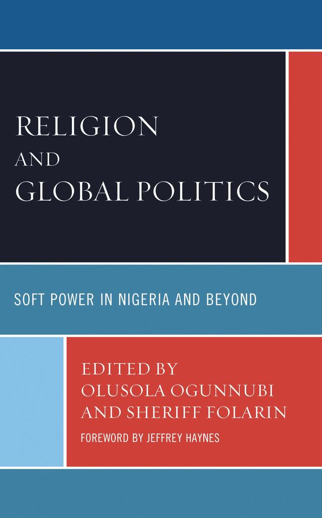 Religion and Global Politics by Abubakar A. Usman, Charles E. Ekpo, Confidence Ogbonna, Dare Leke Idowu, Ekwutosi E. Offiong, Elfaith A. Abdelsalam, Hakeem Onapajo, Hendrik W. Ohnesorge, Irene Pogoson, Jeffrey Haynes, Joseph Kunnuji, Maduabuchi Ogidi, Mathieu Rowsell, Michael Ihuoma Ogu, Oladotun E. Awosusi, Olusola Ogunnubi, Opeyemi Idowu Aluko, Sheriff Folarin, Surulola Eke, Toyin Cotties Adetiba, Victor H. Mlambo