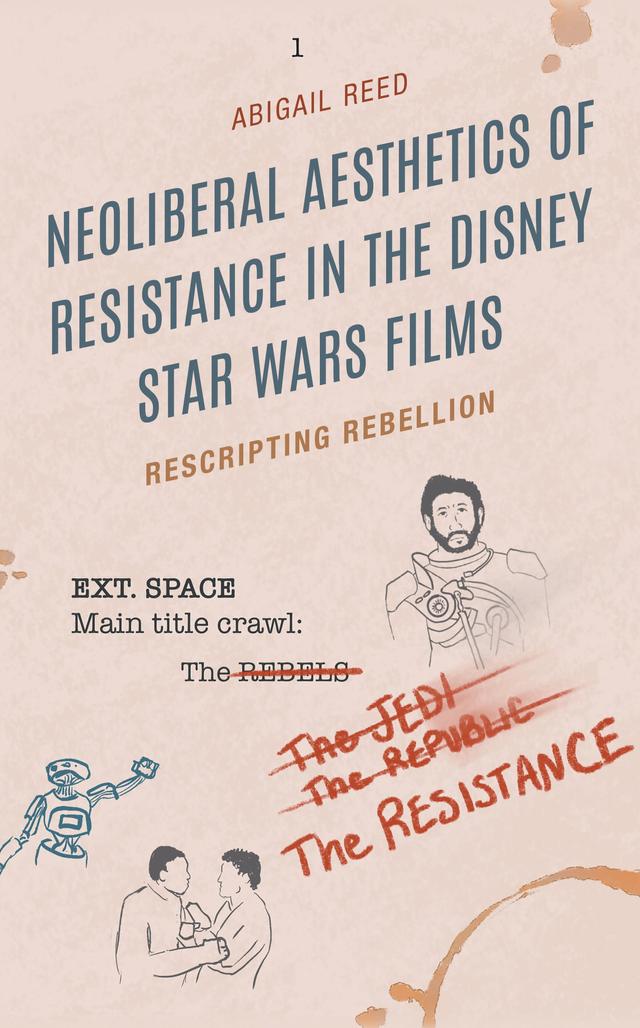 Neoliberal Aesthetics of Resistance in the Disney Star Wars Films by Abigail Reed