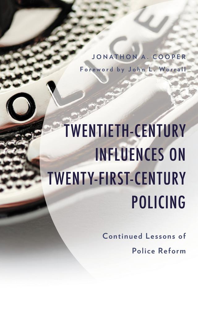 Twentieth-Century Influences on Twenty-First-Century Policing by John L. Worrall, Jonathon A. Cooper