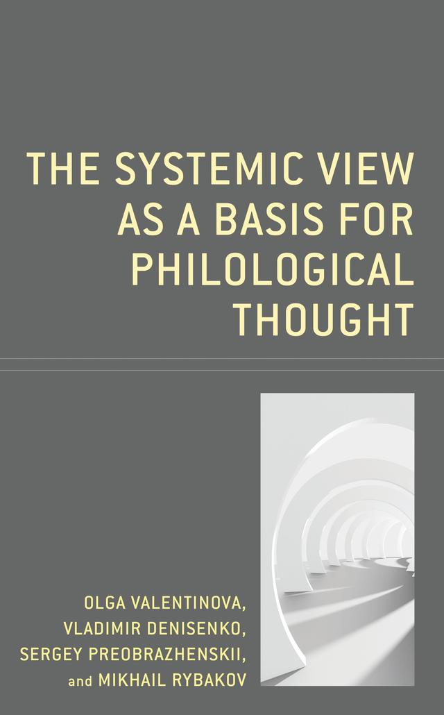 The Systemic View as a Basis for Philological Thought by Mikhail Rybakov, Nicolas M. Jansens, Olga Barash, Olga Valentinova, Sergey Preobrazhenskii, Vladimir Denisenko, Walker R. Thompson