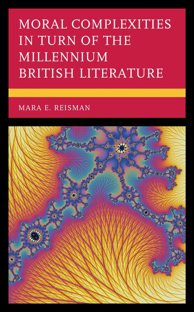 Moral Complexities in Turn of the Millennium British Literature by Mara E. Reisman