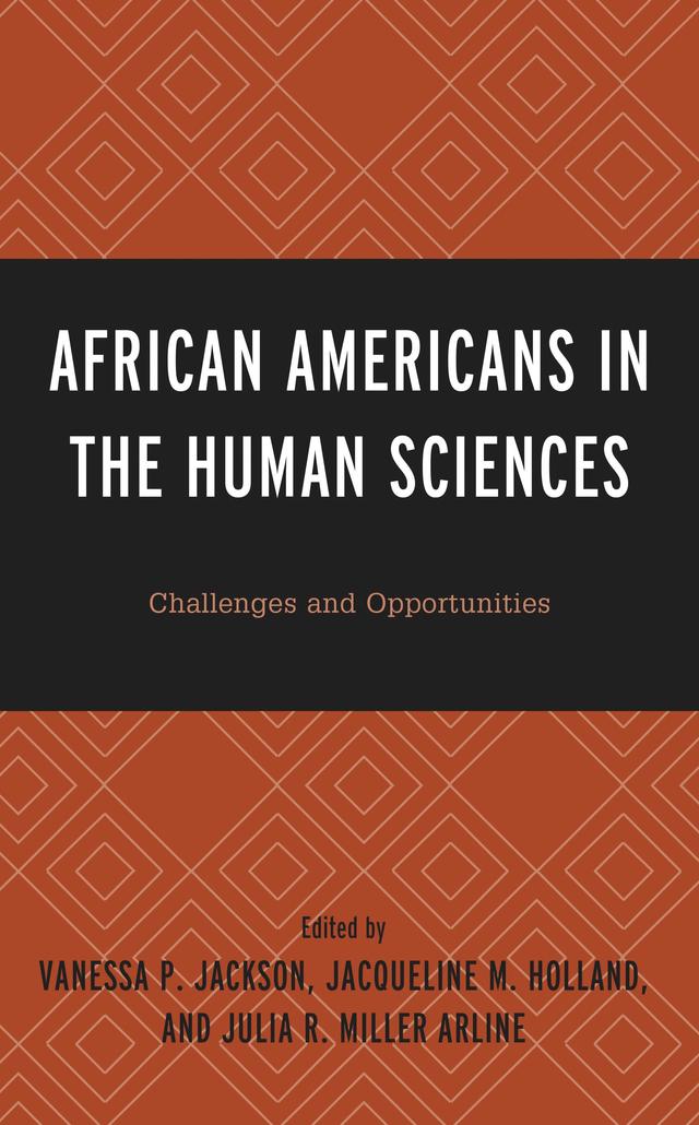 African Americans in the Human Sciences by Ahlishia J. Shipley, Alice F. Joyner, Alma Hobbs, Amber N. Smith, AnneMarie McClain, Bettye P. Smith, Brenda A. Martin, Cynthia M. Smith, Dana D. Legette-Traylor, Danielle C. Stacey, Debra Mayfield, Ethel G. Jones, Jacqueline M. Holland, Joanne Pearson, Juanita Mendenhall, Julia R. Miller Arline, Kenneth Gruber, Lacey J. Hilliard, LaTonya J. Dixon, Maggie A. Caples, Milena Batanova, Nadine Smith, Nina Lyon Bennett, Penny A. Ralston, Quantanise M. Williams, Richard M. Lerner, Shirley Hymon-Parker, Vanessa P. Jackson, Wenting Yang, William H. Whittaker