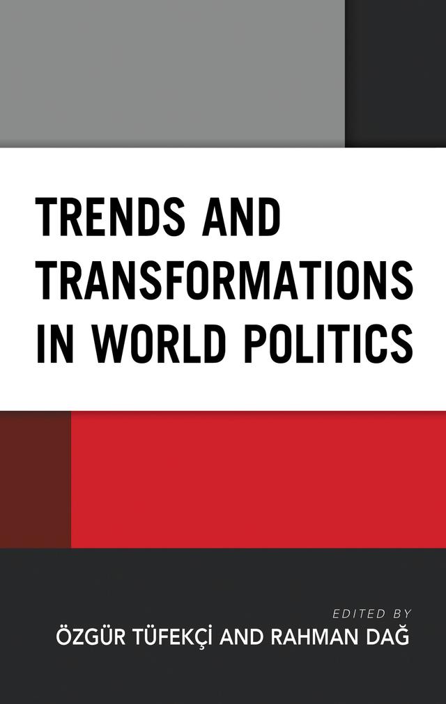 Trends and Transformations in World Politics by Andrew KP Leung, Ekrem Ok, Luis Tomé, Özgür Tüfekçi, Rahman Dag, Richard Sakwa, Sónia Sénica