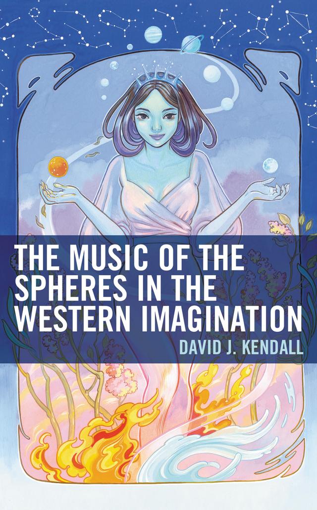 The Music of the Spheres in the Western Imagination by David J. Kendall