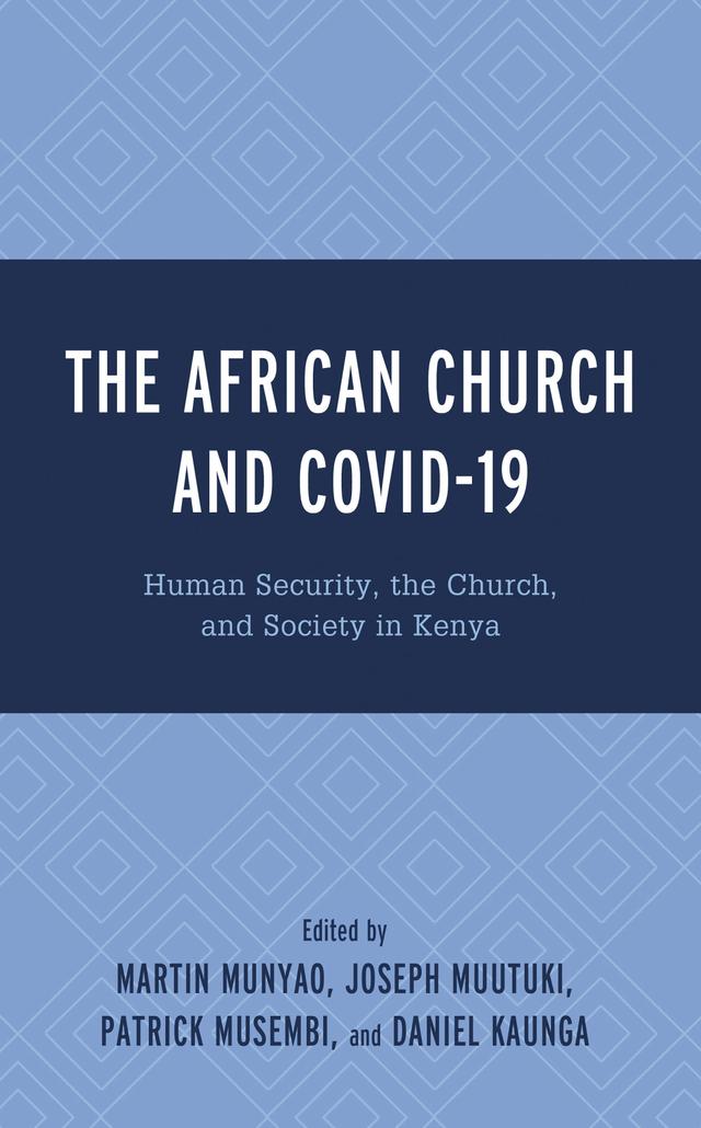 The African Church and COVID-19 by Chammah J. Kaunda, Daniel Kaunga, Evelyn Jepkemei, John Mudegu, Josephine Munyao, Joseph Muutuki, Martin Munyao, Maureen Muturi, Natalia Gitu, Patrick Musembi, Peter Durito, Peter Martin Gitu, Sylvia Muriuki, Sylvia Tuikong, Wandia Njoya