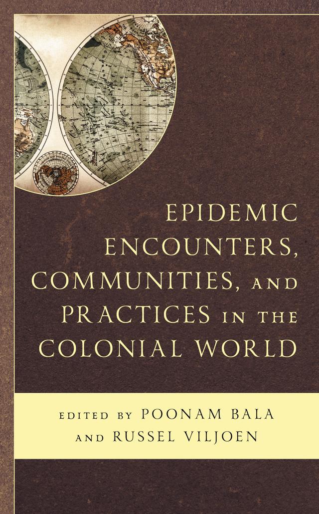 Epidemic Encounters, Communities, and Practices in the Colonial World by Amina Issa, Apalak Das, Arabinda Samanta, Elizabeth Van Heynigen, Jacob Steere-Williams, Jeff Ramsay, Mark Briskey, Mathew Franco, Poonam Bala, Russel Viljoen, Sahara Ahmed, Saurav Kumar Rai, Sohini Das, Suvankar Dey, Vicki Luker