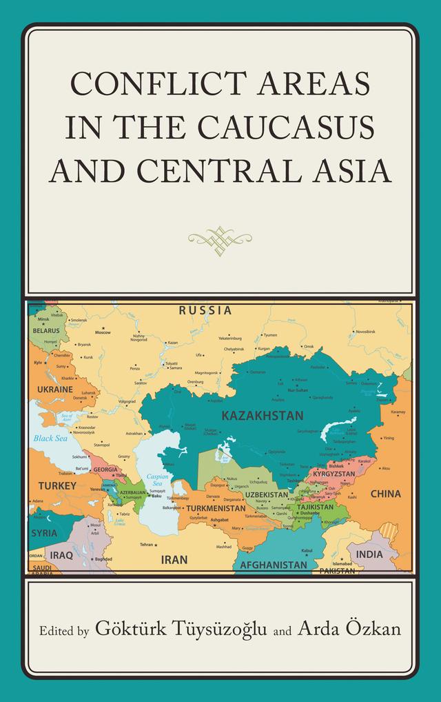 Conflict Areas in the Caucasus and Central Asia by Arda Özkan, Azime Telli, Bezen Balamir Coskun, Fatih Gide, Gökhan Koçer, Göktürk Tüysüzoglu, Levent Kirval, Mustafa Erhan Oduncu, Onur Agkaya, Pinar Yürür, Sanem Özer, Sebnem Köser Akçapar, Seçil Özdemir, Selim Kurt, Serdar Yilmaz, Serife Ceren Uysal, Sezai Özçelik, Sina Kisacik, Togrul Ismayil, Tolga Çikrikçi