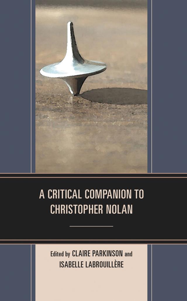 A Critical Companion to Christopher Nolan by Ben Lamb, Bernadette Pace, Claire Parkinson, Fran Pheasant-Kelly, Gilles Menegaldo, Gregory Frame, Isabelle Labrouillère, Kimberly A. Owczarski, Lara Herring, Miriam Kent, Peter Krämer, Stella Hockenhull, Stuart Joy, Todd McGowan, Warren Buckland, Will Brooker