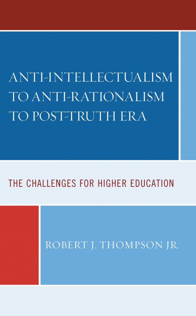 Anti-intellectualism to Anti-rationalism to Post-truth Era by Robert J. Thompson Jr.