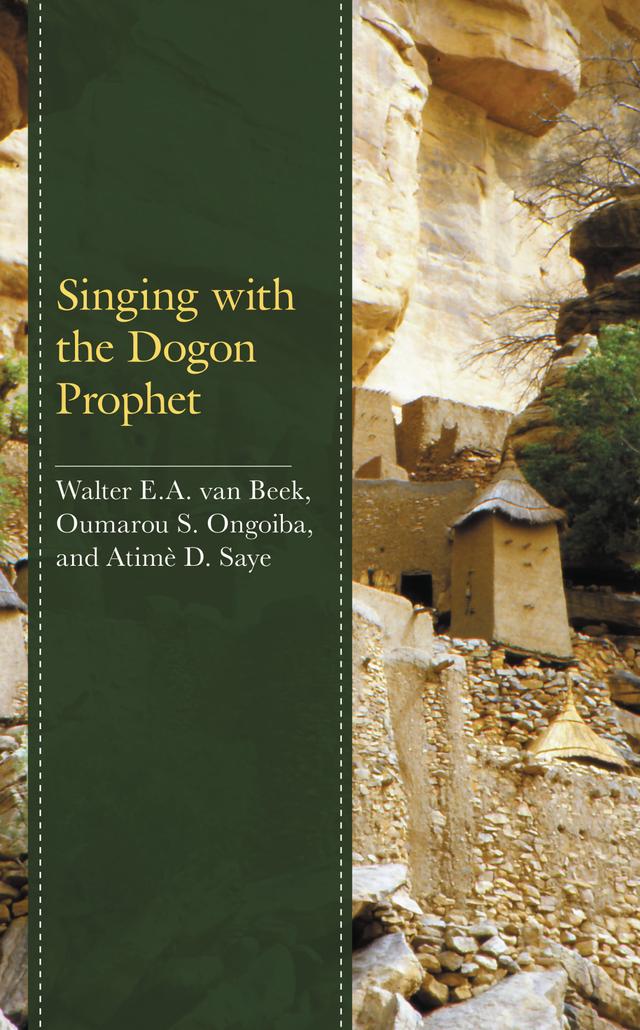Singing with the Dogon Prophet by Atimè D. Saye, Oumarou S. Ongoiba, Walter E.A. van Beek