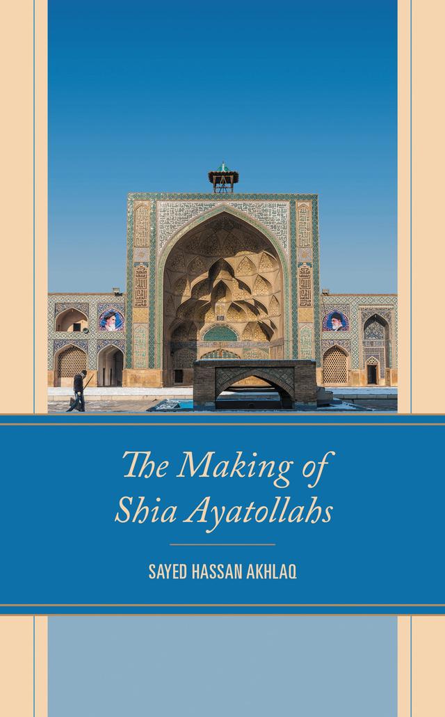 The Making of Shia Ayatollahs by Sayed Hassan Akhlaq