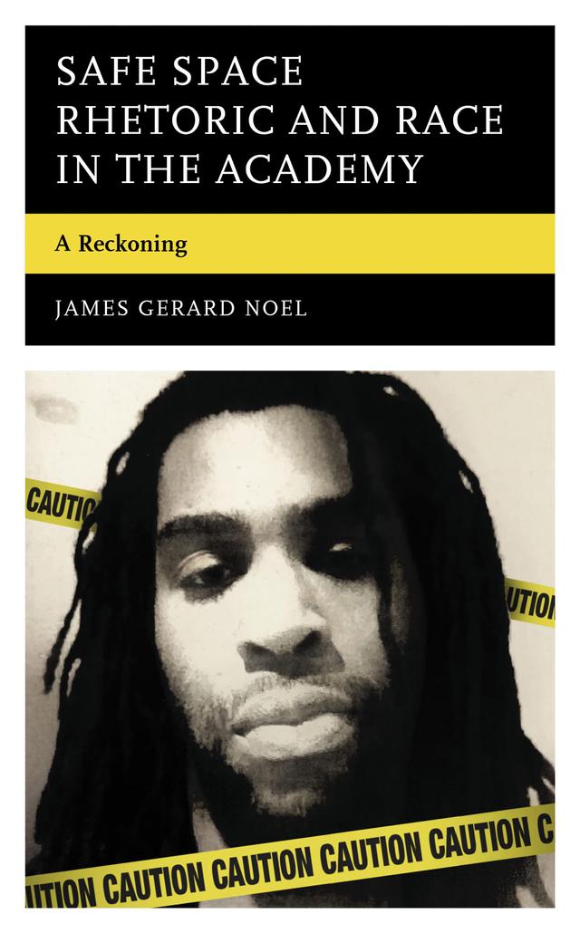 Safe Space Rhetoric and Race in the Academy by James Gerard Noel