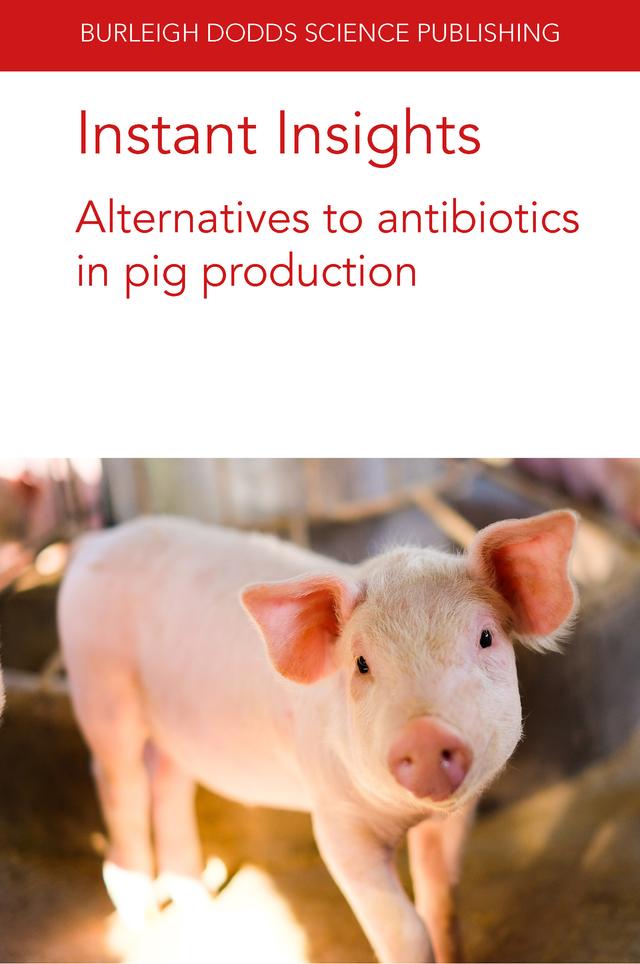 Instant Insights: Alternatives to antibiotics in pig production by Dr Barbara U. Metzler-Zebeli, Dr Yingying Hong, Ingunn Stensland, John R. Pluske, Paul Ebner, Professor Glen Almond, Sara D. Hough