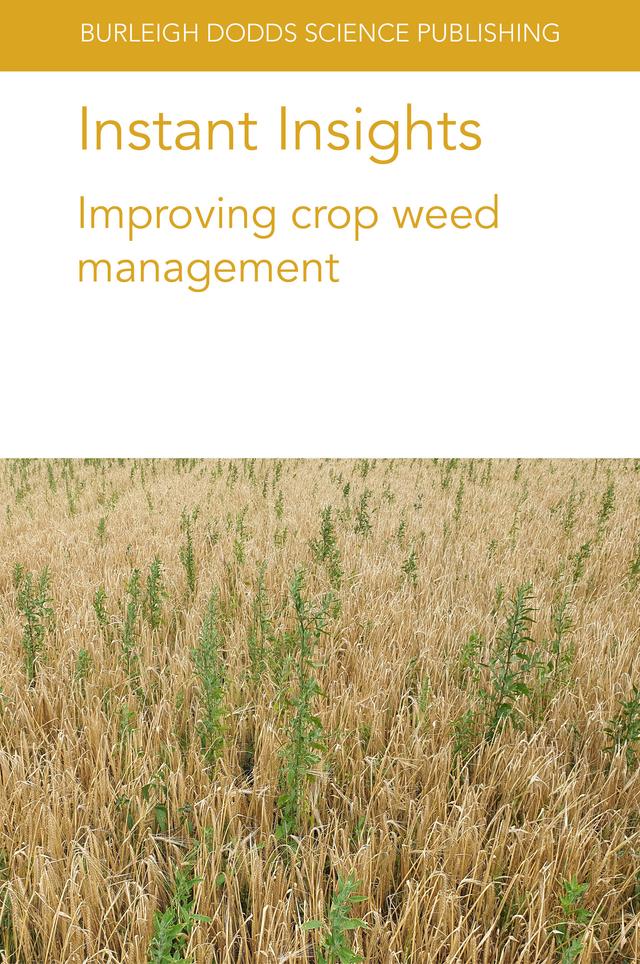 Instant Insights: Improving crop weed management by Anita Dille, Bhagirath Singh Chauhan, Breanne Tidemann, Dr J. Norsworthy, Dr Maurizio Sattin, Dr Michael Widderick, Dr M. Jugulam, Dr Per Kudsk, Dr P. Govindasamy, Dr W. Everman, Gulshan Mahajan, John O'Donovan, Muthu Bagavathiannan, Neil Harker, Simerjeet Kaur, Vasileios P. Vasileiadis