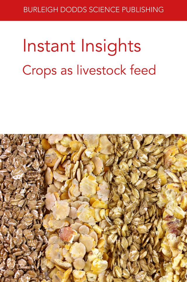 Instant Insights: Crops as livestock feed by Dr A. Muller, Dr Christina Welch, Dr C. Schader, Dr Darren S. Seidel, Dr David M. E. Poulsen, Dr Dylan Davis, Dr James E. Wells, Dr Jeferson Lourenco, Dr Kristin Hales, Dr Osman Yasir Koyun, Dr Todd Callaway, Hui Shen, Justin Fowler, Michael Blümmel, M. R. Garg, Professor Mario Herrero, Scott Staggenborg