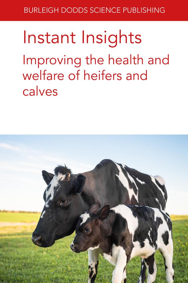Instant Insights: Improving the health and welfare of heifers and calves by Dr Emily Miller-Cushon, Dr Jennifer Van Os, Dr John F. Mee, Emeritus Prof Norman B. Williamson