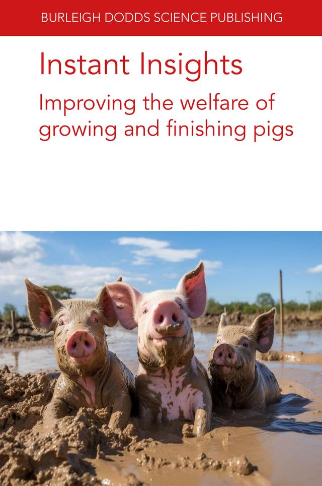 Instant Insights: Improving the welfare of growing and finishing pigs by Dr Antonio Velarde, Dr Arlene Garcia, Dr John J. McGlone, Dr Jonathan R. Amory, Dr Luigi Faucitano, Nina Wainwright, Prof Edgar Garcia Manzanilla, Various authors