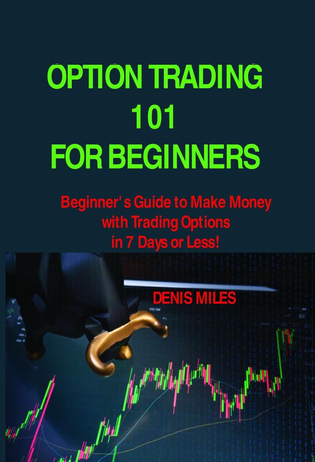 OPTION TRADING 101 FOR BEGINNERS by DENIS MILES