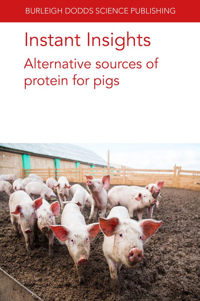 Instant Insights: Alternative sources of protein for pigs by Dr Jos Houdijk, Dr Kristy DiGiacomo, Dr Marco García-Vaquero, Dr Marta López-Alonso, Dr Sarah Struthers, Heidi Hall, Professor Peter Williams, Prof Marta Miranda, Various authors