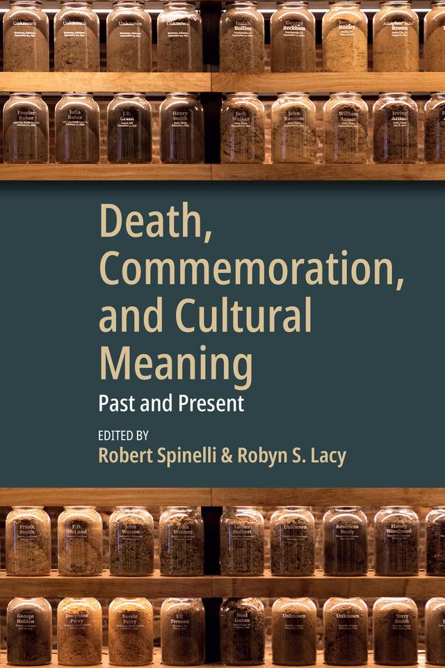 Death, Commemoration, and Cultural Meaning by Robert Spinelli, Robyn S. Lacy