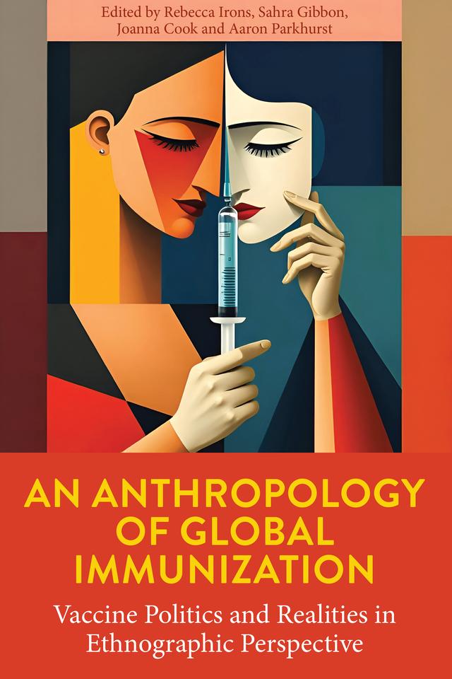 An Anthropology of Global Immunization by Aaron Parkhurst, Joanna Cook, Rebecca Irons, Sahra Gibbon