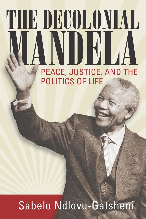 The Decolonial Mandela by Sabelo J. Ndlovu-Gatsheni