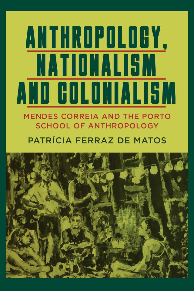 Anthropology, Nationalism and Colonialism by Patrícia Ferraz de Matos