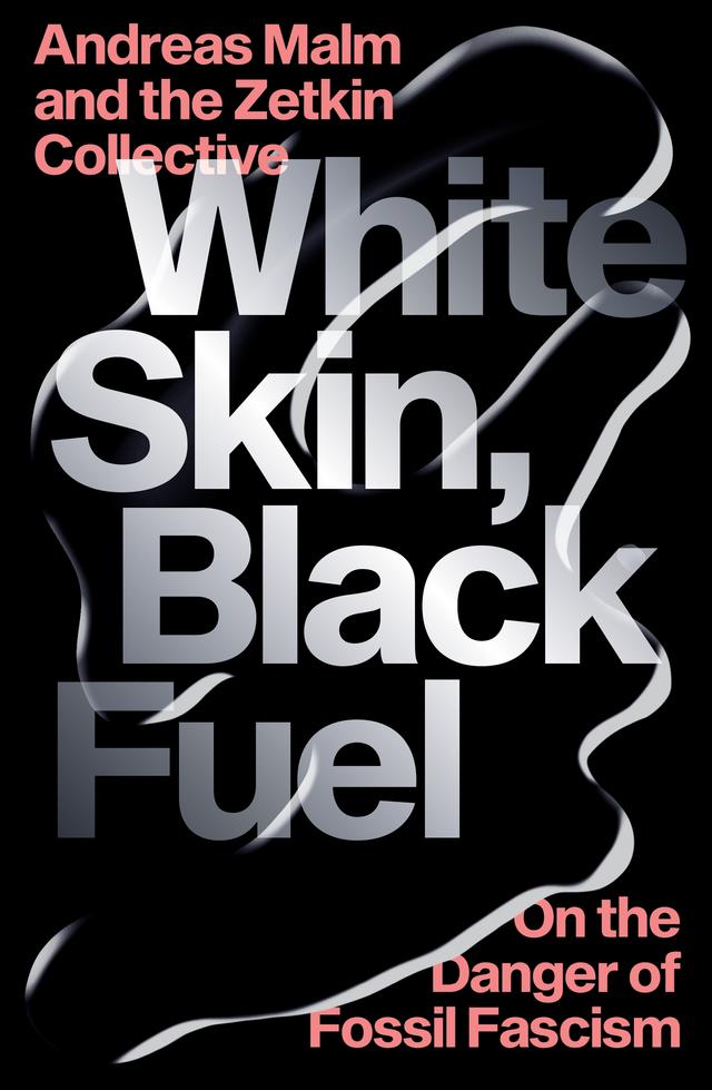 White Skin, Black Fuel by Andreas Malm, The Zetkin Collective