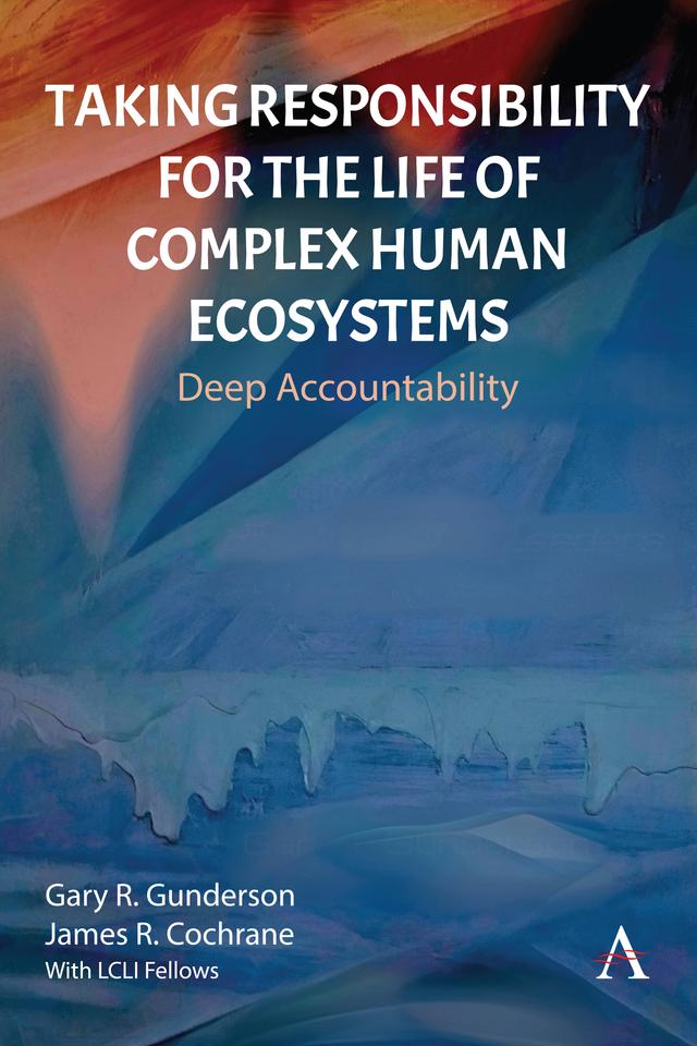 Taking Responsibility for the Life of Complex Human Ecosystems by Gary R. Gunderson, James R. Cochrane