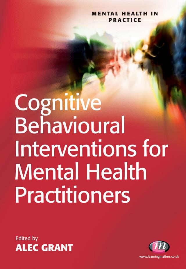 Cognitive Behavioural Interventions for Mental Health Practitioners by Alec Grant
