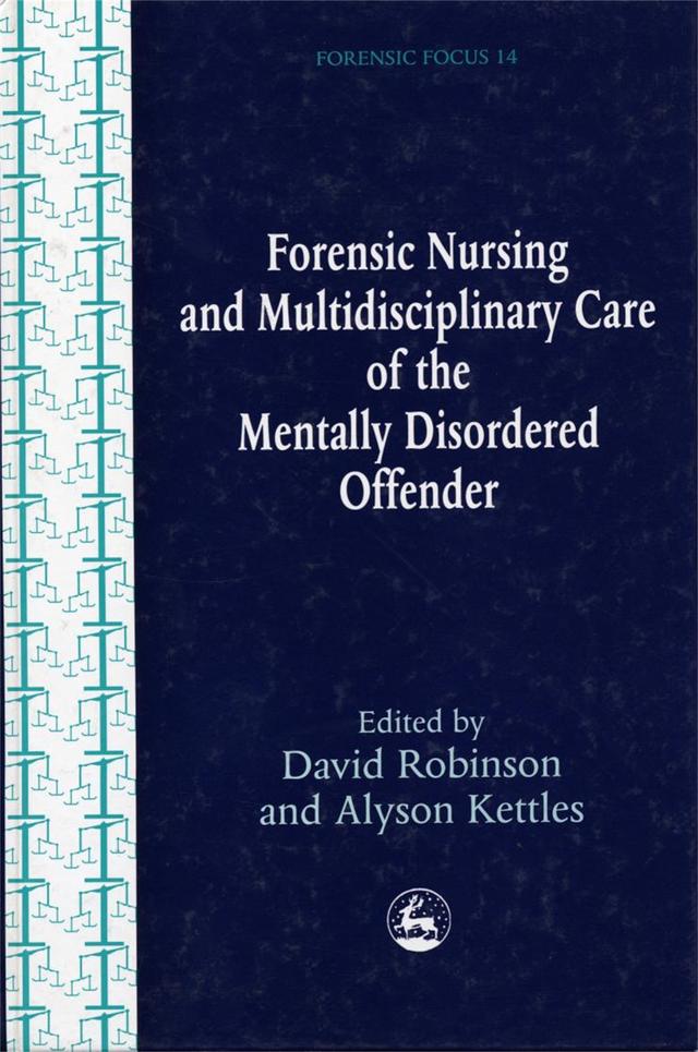 Forensic Nursing and Multidisciplinary Care of the Mentally Disordered Offender by Alison Kuppen, Alyson Kettles, Anita Hufft, Carol Watson, Cindy Peternelj-Taylor, Colin Holmes, David Robinson, Jean Jones, John Swinton, Karen Elliott, Kevin Gournay, Lawrence Whyte, Leah Ousley, Mary Addo, Mick Collins, Nigel Hopkins, Phil Woods, Roger Almvic, Tom van Erven, Trond Hatling, Uwe Donisch-Seidel, Virginia Lynch