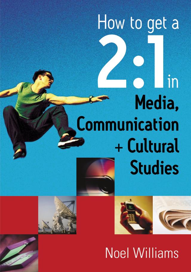How to get a 2:1 in Media, Communication and Cultural Studies by Noel R Williams