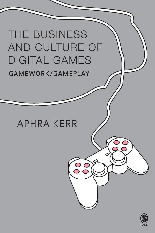 The Business and Culture of Digital Games by Aphra Kerr
