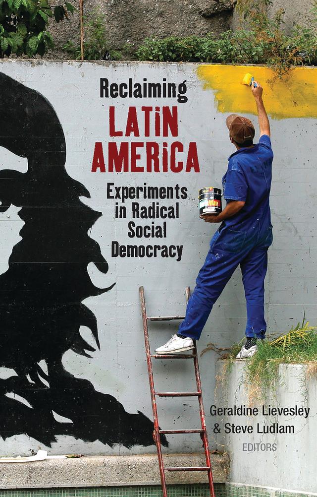 Reclaiming Latin America by Doctor Geraldine Lievesley, Ernesto Vivares, Francisco Dominguez, Guy Burton, Javier Ozorio, John Crabtree, Julia Buxton, Leonardo Diaz-Echenique, Patricio Silva, Sara Motta-Mera, Steve Ludlam, Sue Branford, Valeria Guarneros-Meza
