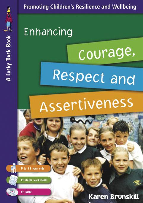 Enhancing Courage, Respect and Assertiveness for 9 to 12 Year Olds by Karen Brunskill